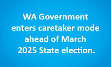 WA Government enters caretaker mode ahead of March 2025 State election.